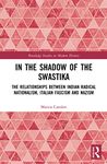 In the Shadow of the Swastika: The Relationships Between Indian Radical Nationalism, Italian Fascism and Nazism (Routledge Studies in Modern History)