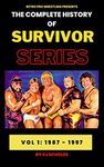 The Complete History of Survivor Series: Vol 1: 1987 - 1997