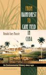 From Rainforest to Cane Field in Cuba: An Environmental History since 1492 (Envisioning Cuba)