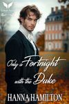 Only a Fortnight with the Duke: A Historical Regency Romance Novel