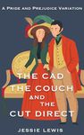 The Cad, the Couch, and the Cut Direct: A Pride and Prejudice Variation (A Little Bit of Darcy and Elizabeth)