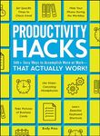 Productivity Hacks: 500+ Easy Ways to Accomplish More at Work--That Actually Work! (Life Hacks Series)