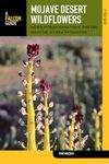 Mojave Desert Wildflowers: A Field Guide To Wildflowers, Trees, And Shrubs Of The Mojave Desert, Including The Mojave National Preserve, Death Valley National Park, And Joshua Tree National Park