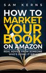 How to Market Your Book on Amazon: Real Advice from Someone Who's Doing It Well: Work from Home Series: Book 11