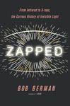 Zapped: From Infrared to X-rays, the Curious History of Invisible Light