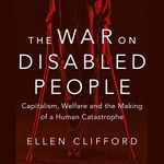 The War on Disabled People: Capitalism, Welfare and the Making of a Human Catastrophe