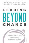 Leading Beyond Change: A Practical Guide to Evolving Business Agility