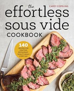 The Effortless Sous Vide Cookbook: 140 Recipes for Crafting Restaurant-Quality Meals Every Day