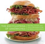 The Encyclopedia of Sandwiches: Recipes, History, and Trivia for Everything Between Sliced Bread