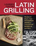 Latin Grilling: Recipes to Share, from Patagonian Asado to Yucatecan Barbecue and More [A Cookbook]