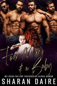 Four Men and a Baby: My Over the Top Possessive Alpha Harem