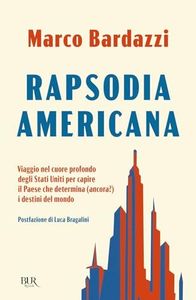Rapsodia americana. Viaggio nel cuore profondo degli Stati Uniti per capire il Paese che determina (ancora?) i destini del mondo