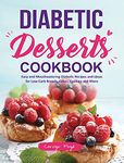 Diabetic Desserts Cookbook: Easy and Mouthwatering Diabetic Recipes and Ideas for Low-Carb Breads, Cakes, Cookies and More