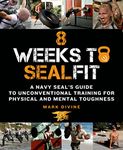 8 Weeks to SEALFIT: A Navy SEAL's Guide to Unconventional Training for Physical and Mental Toughness-Revised Edition