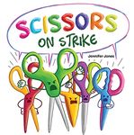 Scissors on Strike : A Funny, Rhyming, Read Aloud Kid's Book About Respect and Kindness for School Supplies