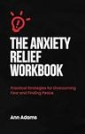 The Anxiety Relief Workbook: Practi