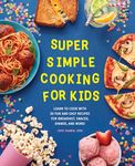 Super Simple Cooking for Kids: Learn to Cook with 50 Fun and Easy Recipes for Breakfast, Snacks, Dinner, and More!