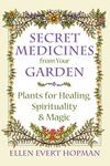 Secret Medicines from Your Garden: Plants for Healing, Spirituality, and Magic