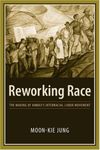 [(Reworking Race: The Making of Hawaii's Interracial Labor Movement )] [Author: Moon-Kie Jung] [May-2006]