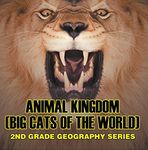 Animal Kingdom (Big Cats of the World) : 2nd Grade Geography Series: Animal Encyclopedia for Kids (Children's Lion, Tiger & Leopard Books)