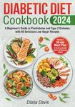 Diabetic Diet Cookbook: A Beginner's Guide to Prediabetes and Type 2 Diabetes with 80 Delicious Low-Sugar Recipes. Includes a 30-Day Meal Plan for Building Healthy Habits and Glycemic Control