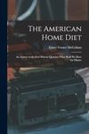 The American Home Diet: An Answer to the Ever Present Question What Shall We Have for Dinner