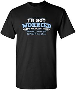 I'm Not Worried About What You Think Sarcastic Adult Humor Mens Funny T Shirt L Black