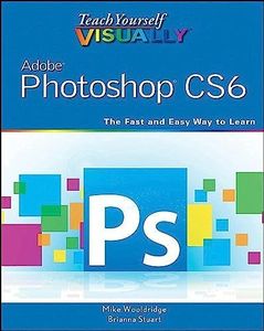 Teach Yourself VISUALLY Adobe Photoshop CS6