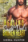 Healing the Single Dad's Broken Heart: A Heartwarming, Small Town, Instalove Romance (Heartwood Lake Book 4)