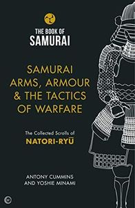 Samurai Arms, Armour & the Tactics of Warfare: The Collected Scrolls of Natori-Ryu (Book of Samurai 2)