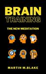 Brain Training The New Meditation: Enhance Learning and increase Memory, discover the Unlimited Power of your Mind