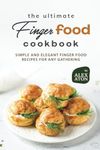 The Ultimate Finger Food Cookbook: Simple and Elegant Finger Food Recipes for Any Gathering