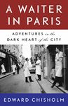 A Waiter in Paris: Adventures in the Dark Heart of the City