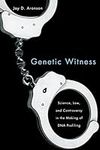 Genetic Witness: Science, Law, and Controversy in the Making of DNA Profiling