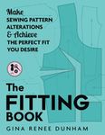 The Fitting Book: Make Sewing Pattern Alterations & Achieve the Perfect Fit You Desire: Make Sewing Pattern Alterations and Achieve the Perfect Fit You Desire