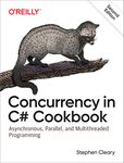 Concurrency in C# Cookbook: Asynchronous, Parallel, and Multithreaded Programming