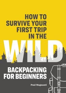 How to Survive Your First Trip in the Wild: Backpacking for Beginners