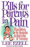 Pills for Parents in Pain: Prescriptions for the Headaches & Heartaches of Parenting