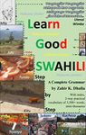 Learn Good SWAHILI: Step by Step: A Complete Grammar