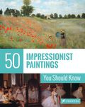 50 Impressionist Paintings You Should Know (The 50 Series)