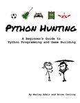 Python Hunting: A beginner's guide to programming and game building in Python for teens, tweens and newbies.