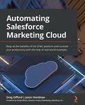 Automating Salesforce Marketing Cloud: Reap all the benefits of the SFMC platform and increase your productivity with the help of real-world examples