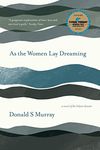 As the Women Lay Dreaming: A Novel of the Iolaire Disaster (Donald S Murray's Lewis Collection)