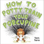 How to Potty Train Your Porcupine