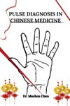 Pulse Diagnosis in Chinese Medicine: What Your Pulse says About Your Health, and the 8 Principle Pattern Diagnosis to Improve Your Pulse Quality, Lifestyle Changes and Traditional Remedies