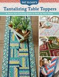 Pat Sloan's Tantalizing Table Toppers: A Dozen Eye-catching Quilts to Perk Up Your Home