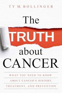 The Truth About Cancer: Everything You Need to Know About Cancer's History, Treatment and Prevention