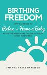 Birthing Freedom: How I Learned to Relax + Have a Baby (After the Nightmare "Natural" Birth of My Firstborn)