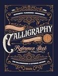 The Essential Calligraphy & Lettering Reference Book: A Comprehensive Guide to Mastering Blackletter, Script Alphabets, Flourishes, and Ornamental Design