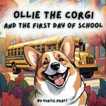 Ollie the Corgi and the First Day of School: Ollie overcomes his fears of leaving home and going to puppy school with the help of new friends, ... scary experience into an exciting adventure.